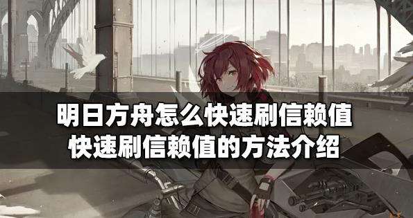 明日方舟怎么刷信赖值