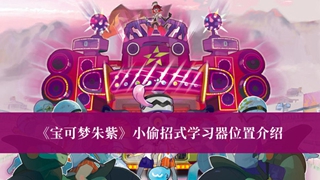 宝可梦朱紫小偷招式学习器位置在哪
